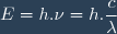 E = h.\nu = h.\dfrac{c}{\lambda}